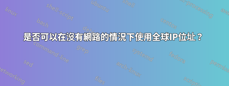 是否可以在沒有網路的情況下使用全球IP位址？