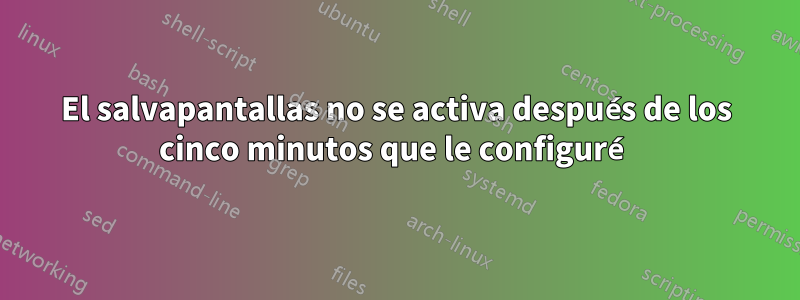 El salvapantallas no se activa después de los cinco minutos que le configuré