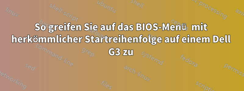 So greifen Sie auf das BIOS-Menü mit herkömmlicher Startreihenfolge auf einem Dell G3 zu