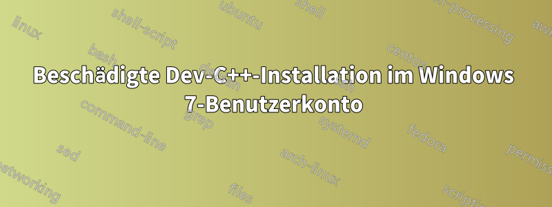 Beschädigte Dev-C++-Installation im Windows 7-Benutzerkonto