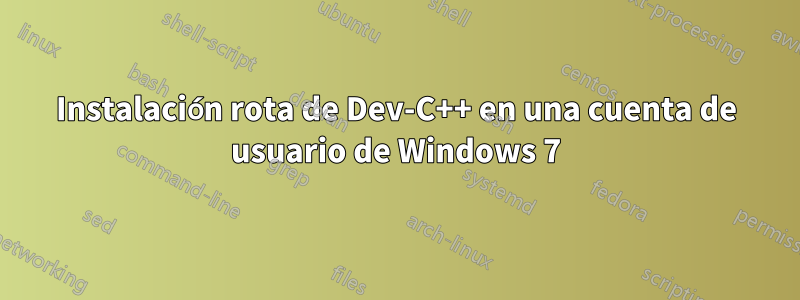 Instalación rota de Dev-C++ en una cuenta de usuario de Windows 7