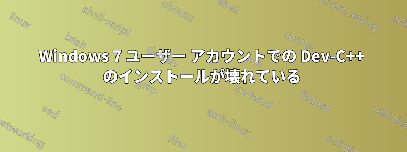 Windows 7 ユーザー アカウントでの Dev-C++ のインストールが壊れている