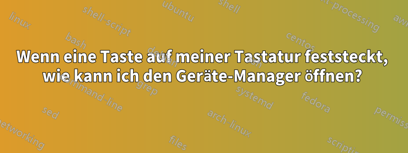 Wenn eine Taste auf meiner Tastatur feststeckt, wie kann ich den Geräte-Manager öffnen?