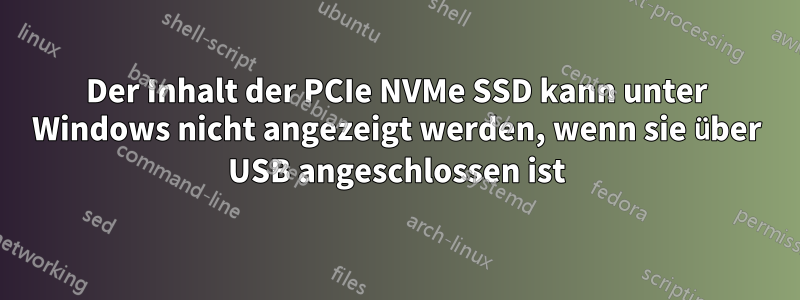 Der Inhalt der PCIe NVMe SSD kann unter Windows nicht angezeigt werden, wenn sie über USB angeschlossen ist