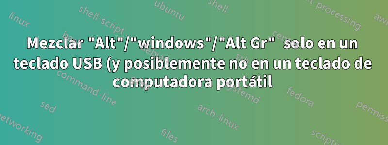Mezclar "Alt"/"windows"/"Alt Gr" solo en un teclado USB (y posiblemente no en un teclado de computadora portátil)
