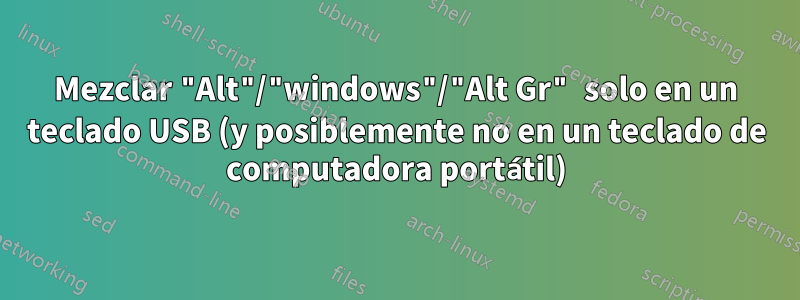 Mezclar "Alt"/"windows"/"Alt Gr" solo en un teclado USB (y posiblemente no en un teclado de computadora portátil)