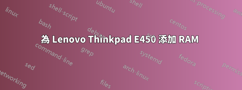 為 Lenovo Thinkpad E450 添加 RAM