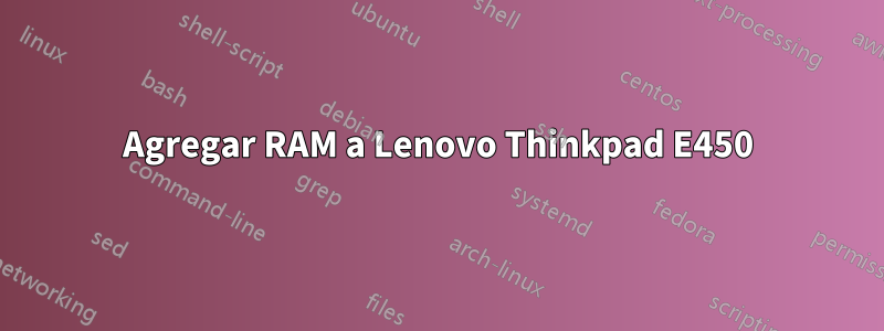 Agregar RAM a Lenovo Thinkpad E450