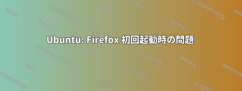 Ubuntu: Firefox 初回起動時の問題