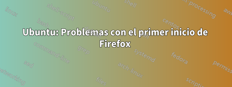 Ubuntu: Problemas con el primer inicio de Firefox