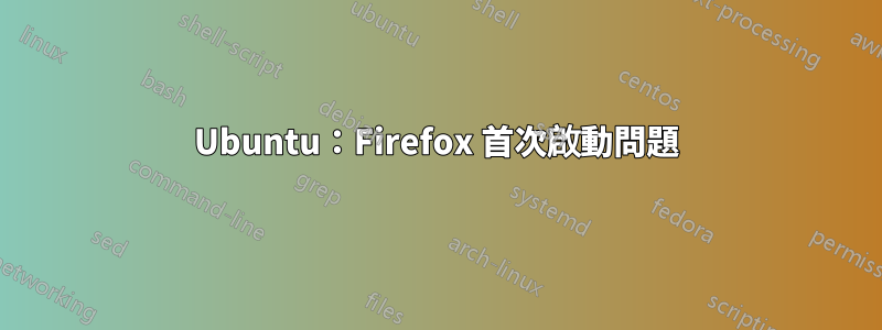 Ubuntu：Firefox 首次啟動問題