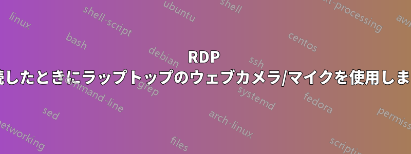 RDP で接続したときにラップトップのウェブカメラ/マイクを使用しますか?