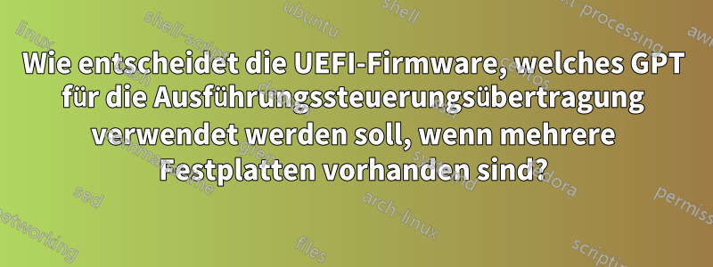 Wie entscheidet die UEFI-Firmware, welches GPT für die Ausführungssteuerungsübertragung verwendet werden soll, wenn mehrere Festplatten vorhanden sind?