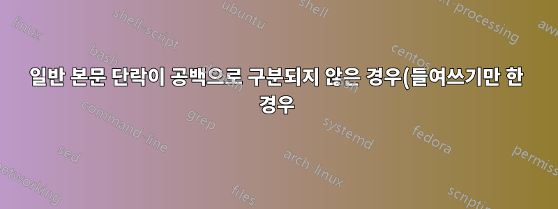 일반 본문 단락이 공백으로 구분되지 않은 경우(들여쓰기만 한 경우) 표와 텍스트 사이에 간격을 두려면 어떻게 해야 합니까?