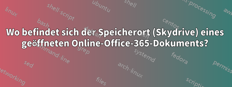 Wo befindet sich der Speicherort (Skydrive) eines geöffneten Online-Office-365-Dokuments?