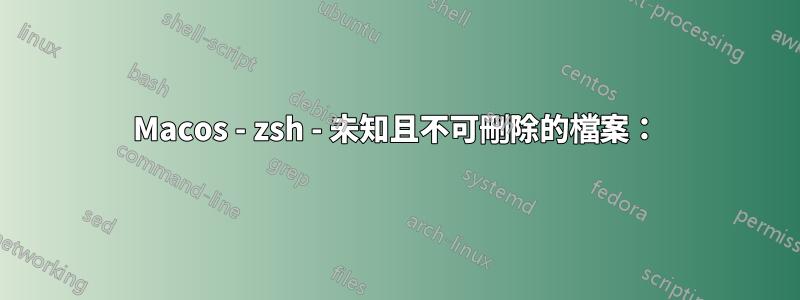 Macos - zsh - 未知且不可刪除的檔案：