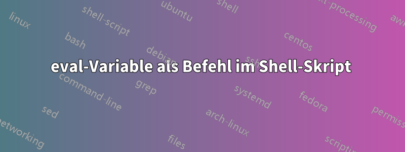 eval-Variable als Befehl im Shell-Skript