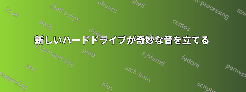 新しいハードドライブが奇妙な音を立てる