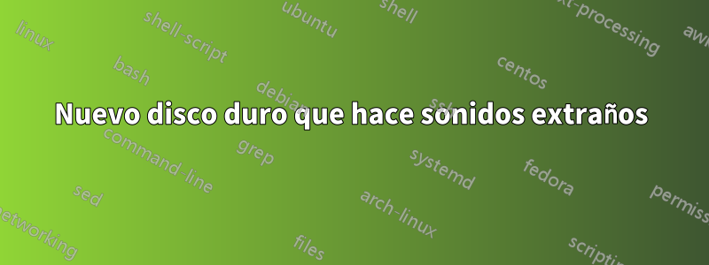 Nuevo disco duro que hace sonidos extraños