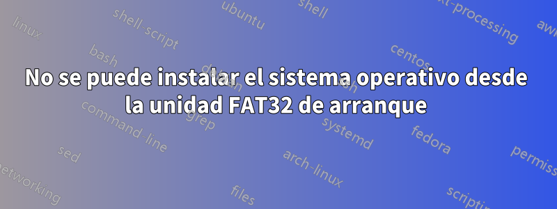 No se puede instalar el sistema operativo desde la unidad FAT32 de arranque