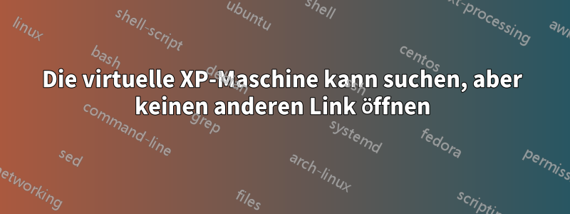 Die virtuelle XP-Maschine kann suchen, aber keinen anderen Link öffnen