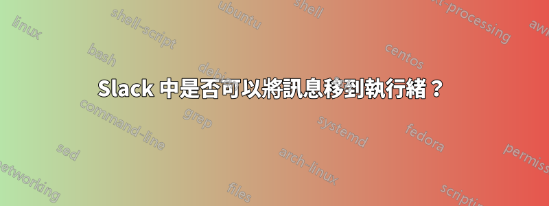 Slack 中是否可以將訊息移到執行緒？