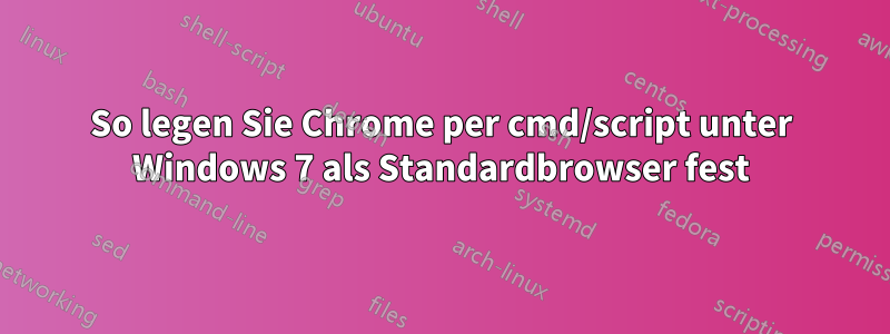 So legen Sie Chrome per cmd/script unter Windows 7 als Standardbrowser fest