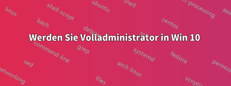 Werden Sie Volladministrator in Win 10