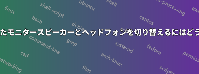 モニターに接続されたモニタースピーカーとヘッドフォンを切り替えるにはどうすればいいですか?