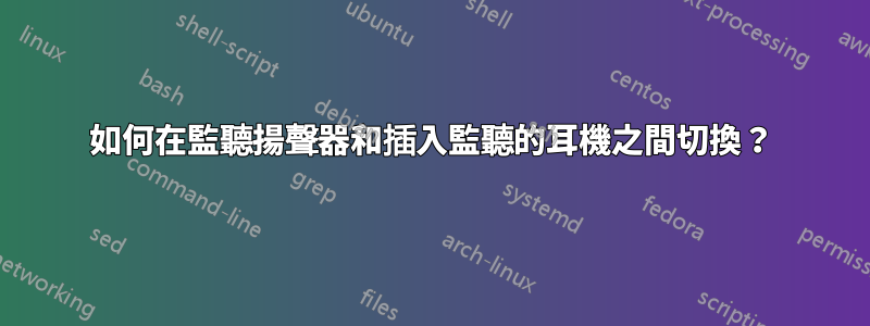 如何在監聽揚聲器和插入監聽的耳機之間切換？