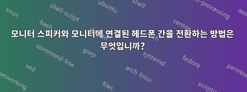 모니터 스피커와 모니터에 연결된 헤드폰 간을 전환하는 방법은 무엇입니까?