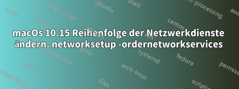 macOs 10.15 Reihenfolge der Netzwerkdienste ändern. networksetup -ordernetworkservices