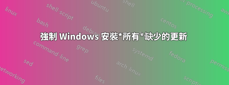 強制 Windows 安裝*所有*缺少的更新