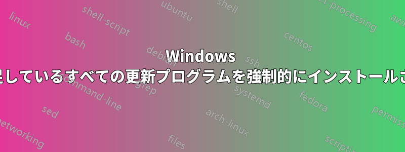 Windows に不足しているすべての更新プログラムを強制的にインストールさせる