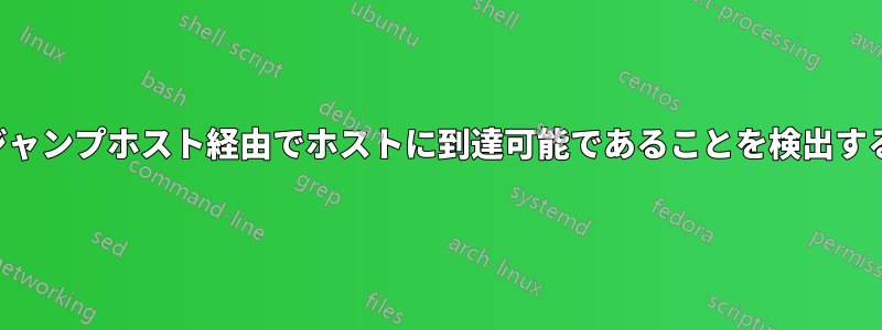 ジャンプホスト経由でホストに到達可能であることを検出する