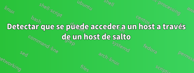 Detectar que se puede acceder a un host a través de un host de salto