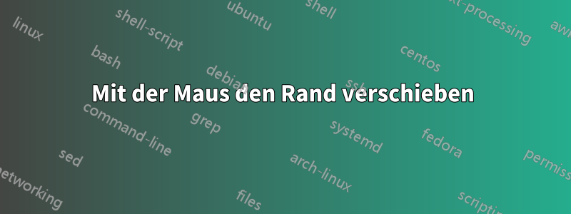 Mit der Maus den Rand verschieben