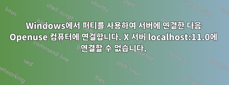 Windows에서 퍼티를 사용하여 서버에 연결한 다음 Openuse 컴퓨터에 연결합니다. X 서버 localhost:11.0에 연결할 수 없습니다.