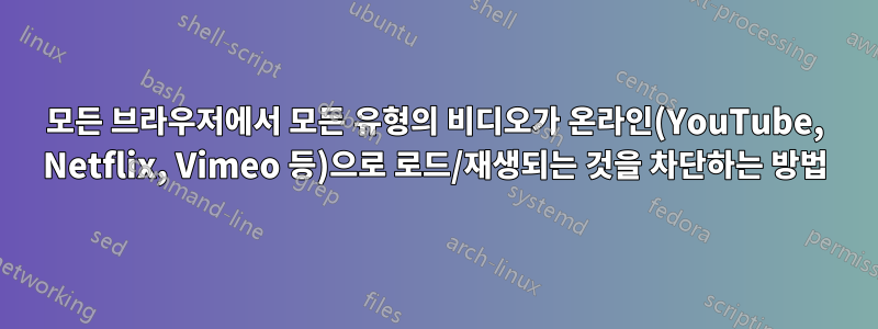 모든 브라우저에서 모든 유형의 비디오가 온라인(YouTube, Netflix, Vimeo 등)으로 로드/재생되는 것을 차단하는 방법