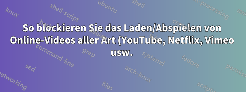 So blockieren Sie das Laden/Abspielen von Online-Videos aller Art (YouTube, Netflix, Vimeo usw.) in allen Browsern