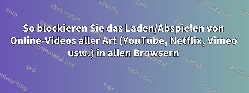 So blockieren Sie das Laden/Abspielen von Online-Videos aller Art (YouTube, Netflix, Vimeo usw.) in allen Browsern