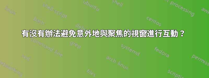 有沒有辦法避免意外地與聚焦的視窗進行互動？