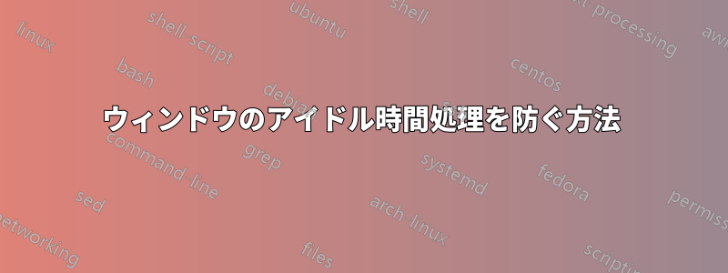 ウィンドウのアイドル時間処理を防ぐ方法