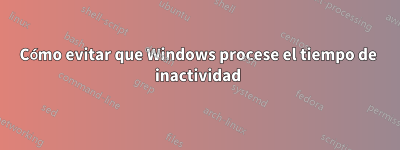 Cómo evitar que Windows procese el tiempo de inactividad