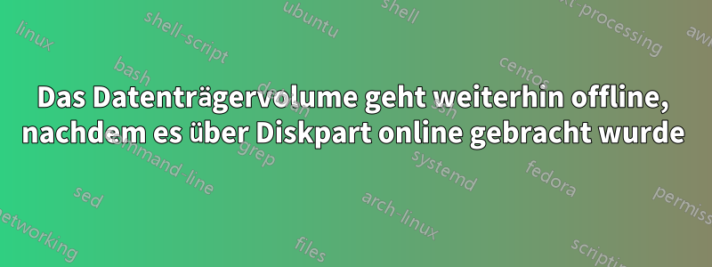 Das Datenträgervolume geht weiterhin offline, nachdem es über Diskpart online gebracht wurde