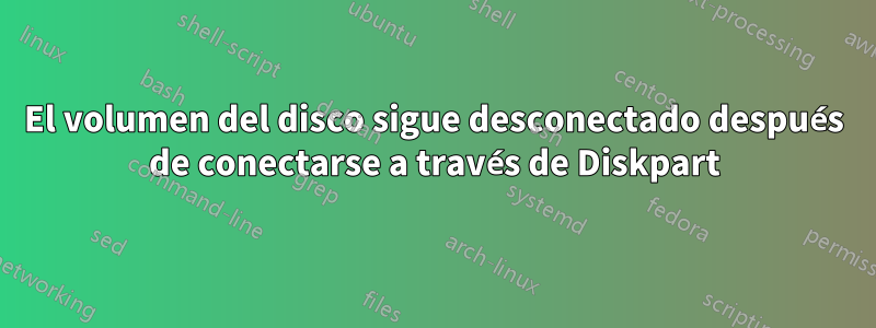 El volumen del disco sigue desconectado después de conectarse a través de Diskpart