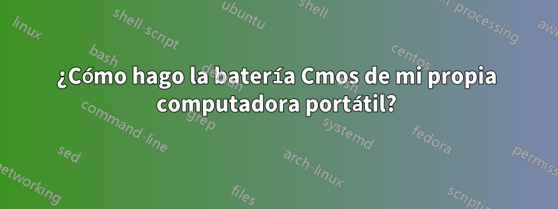 ¿Cómo hago la batería Cmos de mi propia computadora portátil?