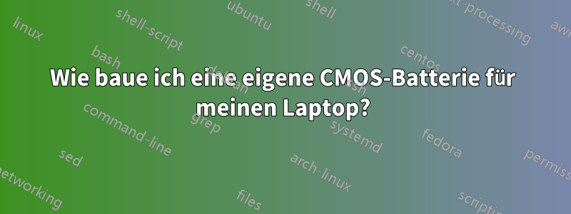 Wie baue ich eine eigene CMOS-Batterie für meinen Laptop?