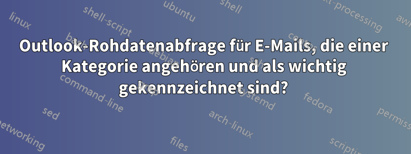 Outlook-Rohdatenabfrage für E-Mails, die einer Kategorie angehören und als wichtig gekennzeichnet sind?