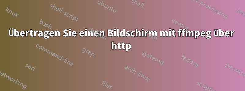 Übertragen Sie einen Bildschirm mit ffmpeg über http